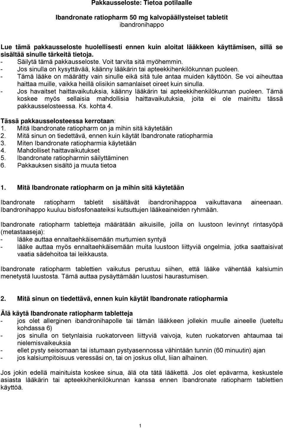 - Tämä lääke on määrätty vain sinulle eikä sitä tule antaa muiden käyttöön. Se voi aiheuttaa haittaa muille, vaikka heillä olisikin samanlaiset oireet kuin sinulla.