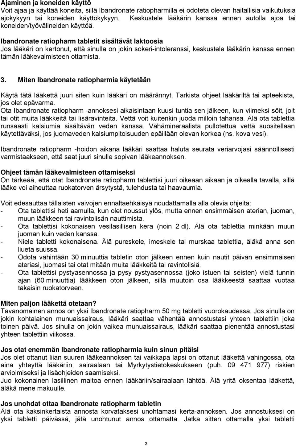 Ibandronate ratiopharm tabletit sisältävät laktoosia Jos lääkäri on kertonut, että sinulla on jokin sokeri-intoleranssi, keskustele lääkärin kanssa ennen tämän lääkevalmisteen ottamista. 3.