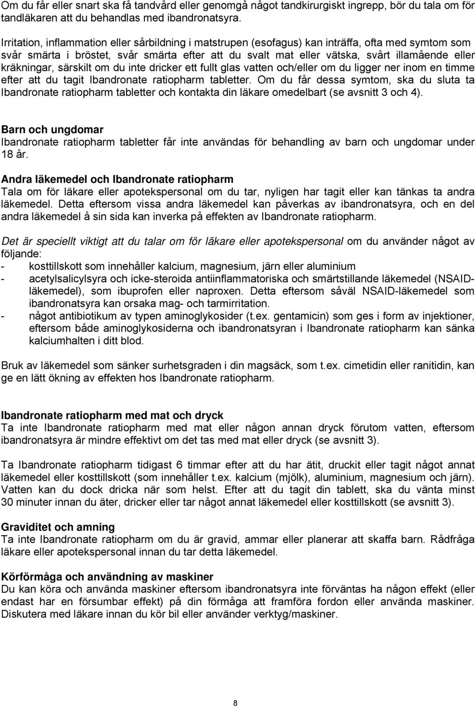 kräkningar, särskilt om du inte dricker ett fullt glas vatten och/eller om du ligger ner inom en timme efter att du tagit Ibandronate ratiopharm tabletter.