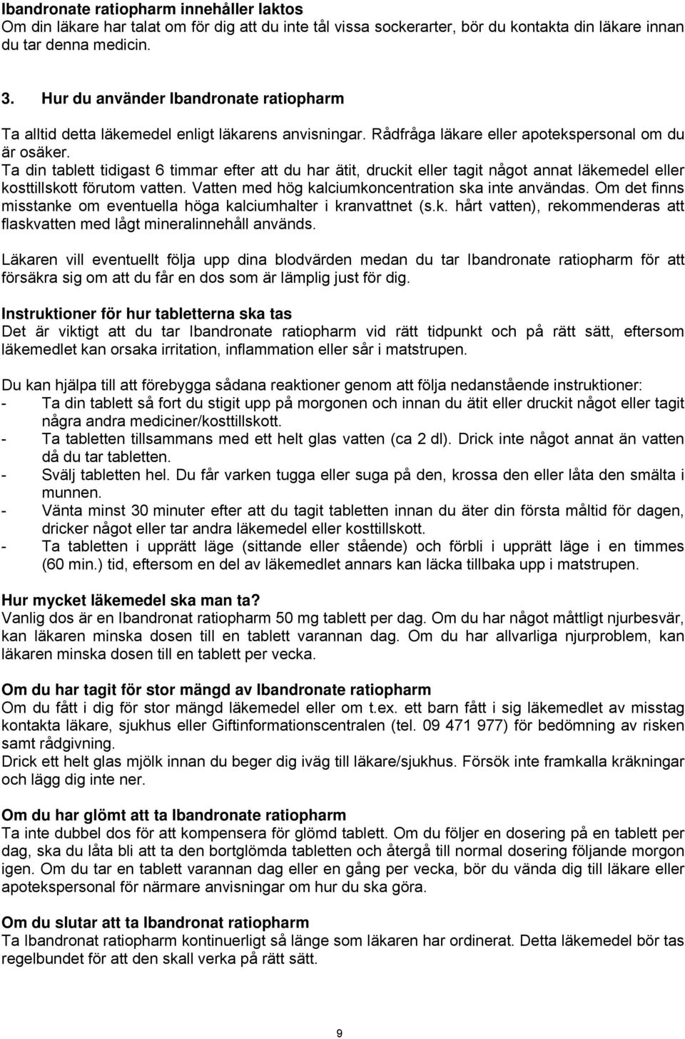 Ta din tablett tidigast 6 timmar efter att du har ätit, druckit eller tagit något annat läkemedel eller kosttillskott förutom vatten. Vatten med hög kalciumkoncentration ska inte användas.