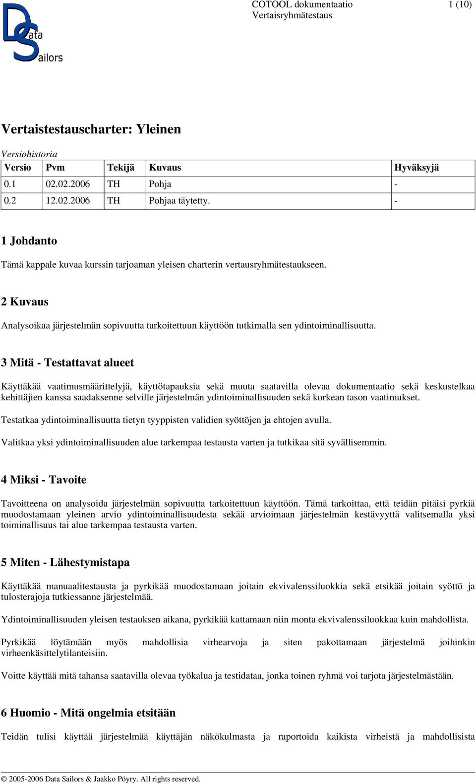 3 Mitä - Testattavat alueet Käyttäkää vaatimusmäärittelyjä, käyttötapauksia sekä muuta saatavilla olevaa dokumentaatio sekä keskustelkaa kehittäjien kanssa saadaksenne selville järjestelmän