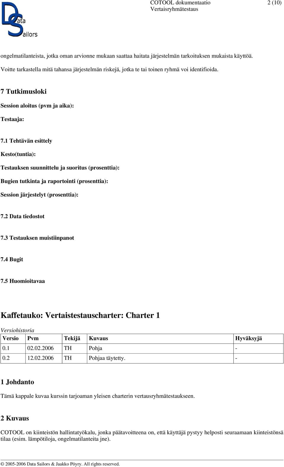 1 Tehtävän esittely Kesto(tuntia): Testauksen suunnittelu ja suoritus (prosenttia): Bugien tutkinta ja raportointi (prosenttia): Session järjestelyt (prosenttia): 7.2 Data tiedostot 7.