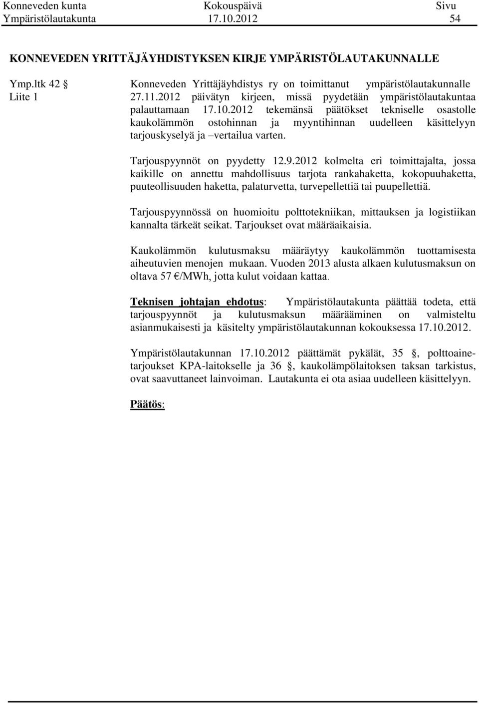 2012 tekemänsä päätökset tekniselle osastolle kaukolämmön ostohinnan ja myyntihinnan uudelleen käsittelyyn tarjouskyselyä ja vertailua varten. Tarjouspyynnöt on pyydetty 12.9.