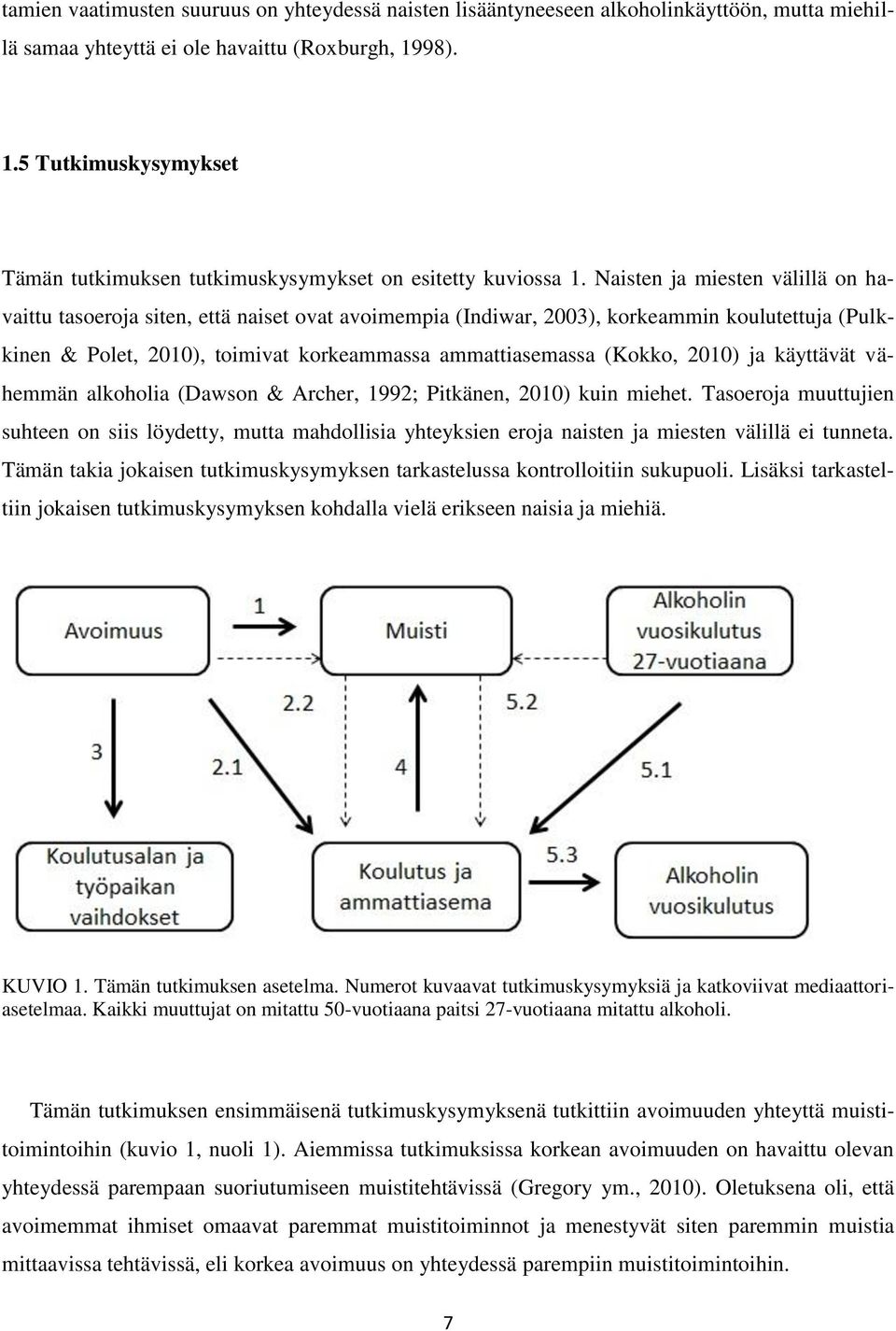 Naisten ja miesten välillä on havaittu tasoeroja siten, että naiset ovat avoimempia (Indiwar, 2003), korkeammin koulutettuja (Pulkkinen & Polet, 2010), toimivat korkeammassa ammattiasemassa (Kokko,