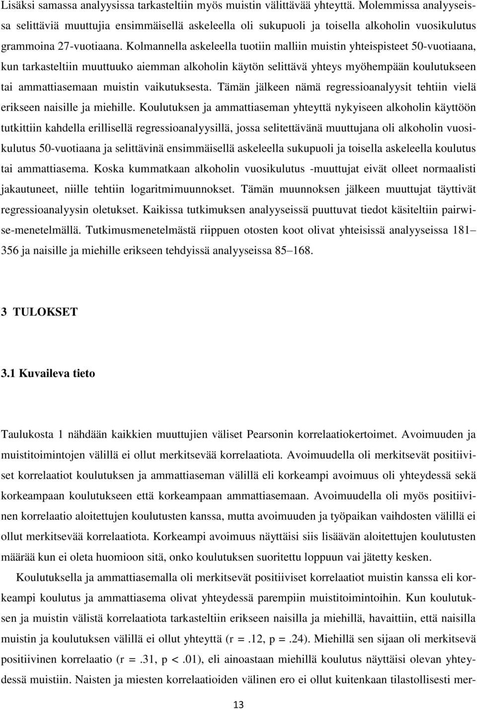 Kolmannella askeleella tuotiin malliin muistin yhteispisteet 50-vuotiaana, kun tarkasteltiin muuttuuko aiemman alkoholin käytön selittävä yhteys myöhempään koulutukseen tai ammattiasemaan muistin