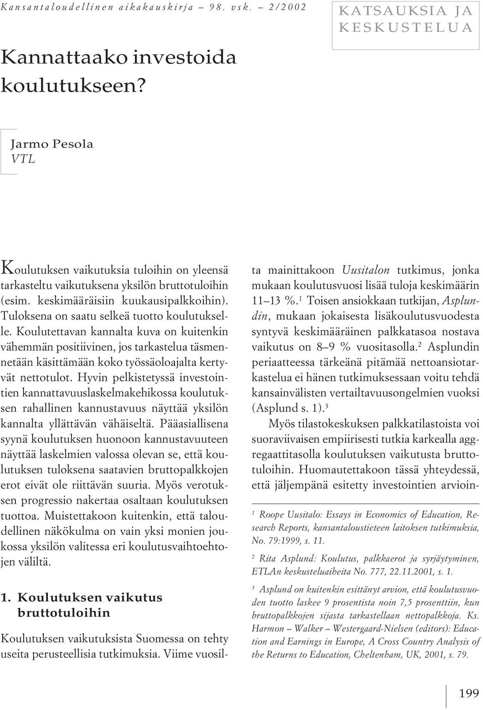 Tuloksena on saatu selkeä tuotto koulutukselle. Koulutettavan kannalta kuva on kuitenkin vähemmän positiivinen, jos tarkastelua täsmennetään käsittämään koko työssäoloajalta kertyvät nettotulot.