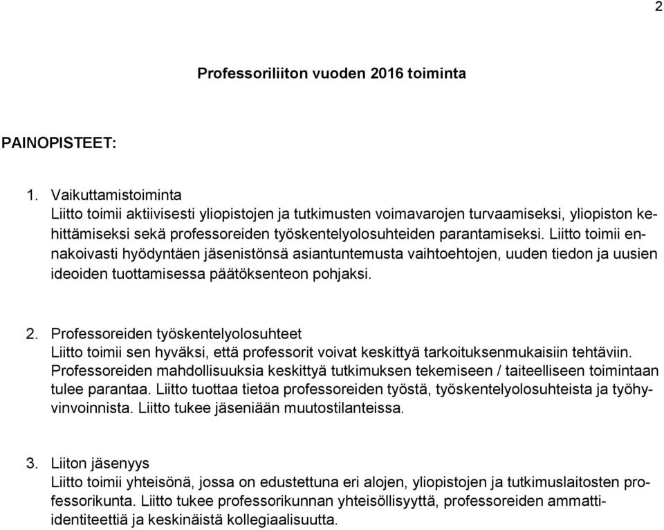 Liitto toimii ennakoivasti hyödyntäen jäsenistönsä asiantuntemusta vaihtoehtojen, uuden tiedon ja uusien ideoiden tuottamisessa päätöksenteon pohjaksi. 2.