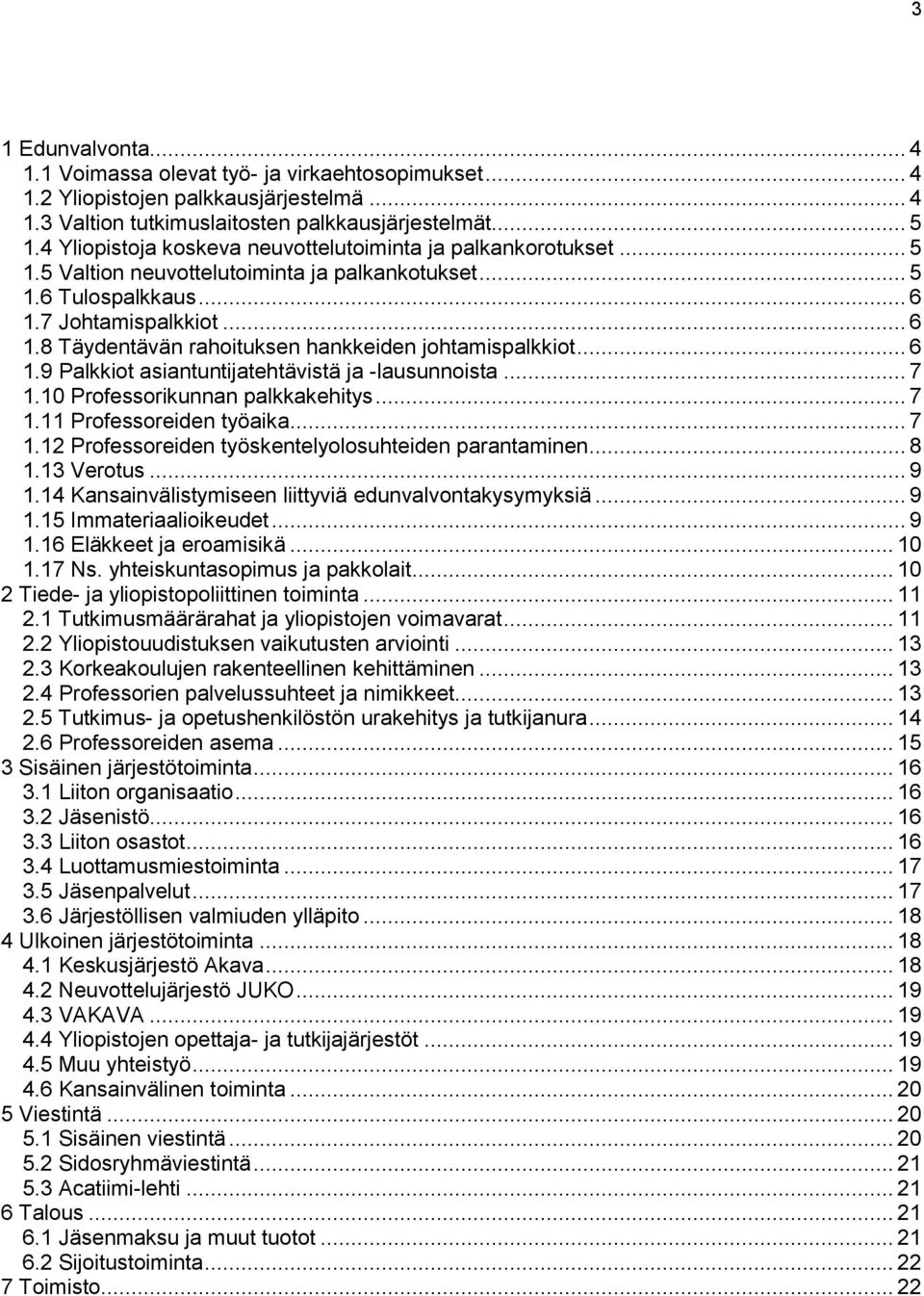 .. 6 1.9 Palkkiot asiantuntijatehtävistä ja -lausunnoista... 7 1.10 Professorikunnan palkkakehitys... 7 1.11 Professoreiden työaika... 7 1.12 Professoreiden työskentelyolosuhteiden parantaminen... 8 1.