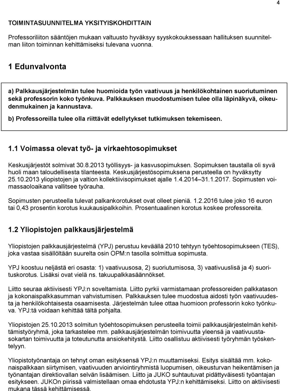 Palkkauksen muodostumisen tulee olla läpinäkyvä, oikeudenmukainen ja kannustava. b) Professoreilla tulee olla riittävät edellytykset tutkimuksen tekemiseen. 1.