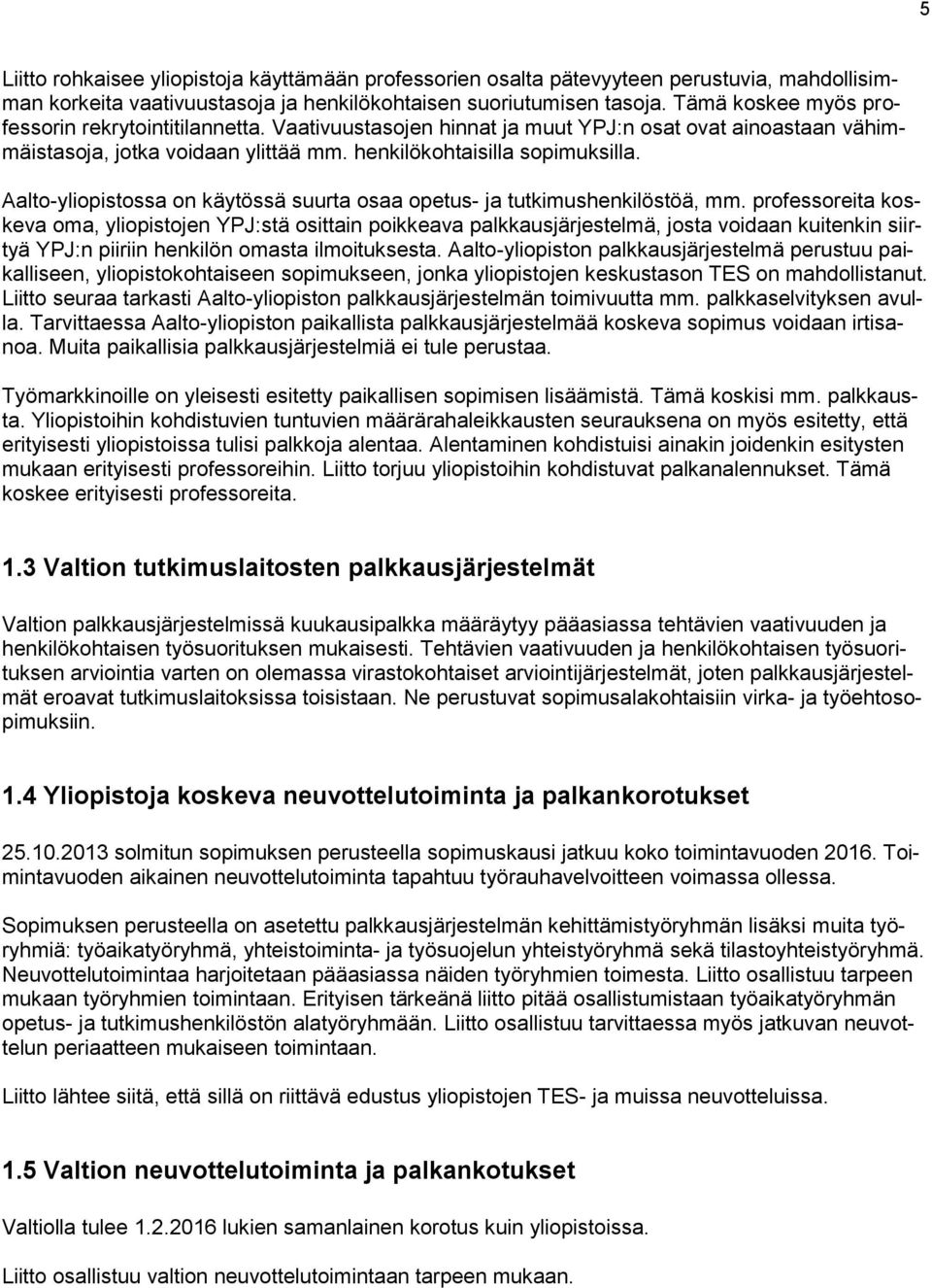 Aalto-yliopistossa on käytössä suurta osaa opetus- ja tutkimushenkilöstöä, mm.