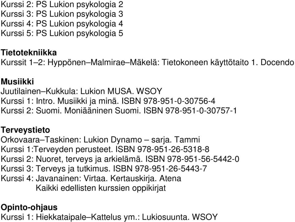 ISBN 978-951-0-30757-1 Terveystieto Orkovaara Taskinen: Lukion Dynamo sarja. Tammi Kurssi 1:Terveyden perusteet. ISBN 978-951-26-5318-8 Kurssi 2: Nuoret, terveys ja arkielämä.