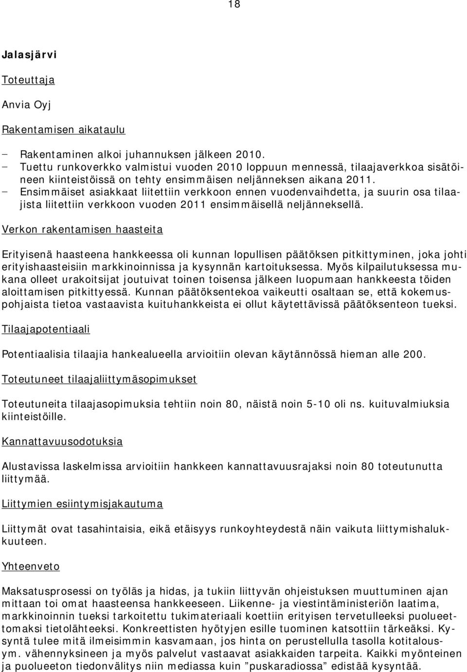 Ensimmäiset asiakkaat liitettiin verkkoon ennen vuodenvaihdetta, ja suurin osa tilaajista liitettiin verkkoon vuoden 2011 ensimmäisellä neljänneksellä.