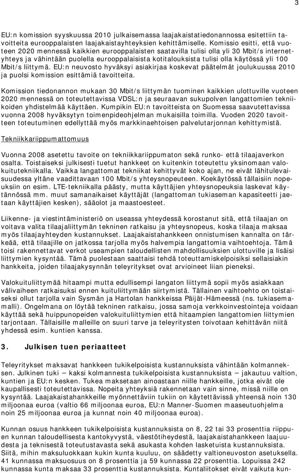 yli 100 Mbit/s liittymä. EU:n neuvosto hyväksyi asiakirjaa koskevat päätelmät joulukuussa 2010 ja puolsi komission esittämiä tavoitteita.