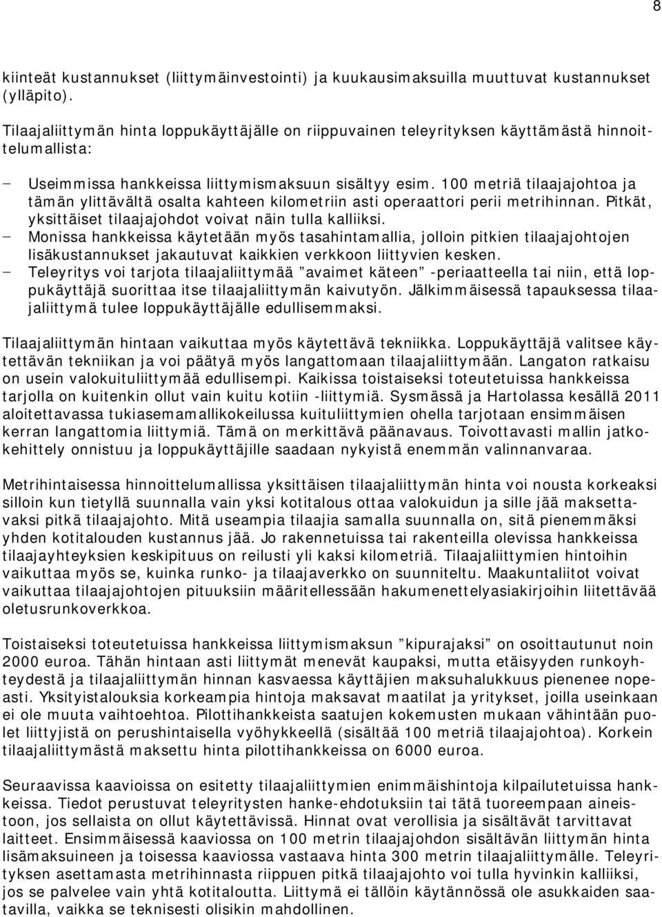 100 metriä tilaajajohtoa ja tämän ylittävältä osalta kahteen kilometriin asti operaattori perii metrihinnan. Pitkät, yksittäiset tilaajajohdot voivat näin tulla kalliiksi.