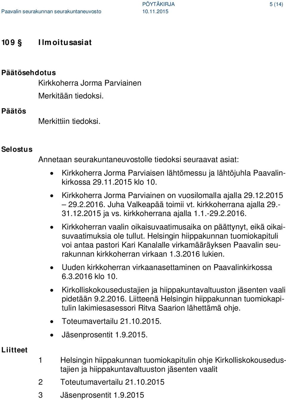 Juha Valkeapää toimii vt. kirkkoherrana ajalla 29.- 31.12.2015 ja vs. kirkkoherrana ajalla 1.1.-29.2.2016. Kirkkoherran vaalin oikaisuvaatimusaika on päättynyt, eikä oikaisuvaatimuksia ole tullut.