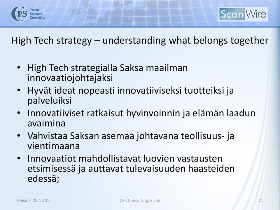 hyvinvoinnin ja elämän laadun avaimina Vahvistaa Saksan asemaa johtavana teollisuus- ja vientimaana Innovaatiot