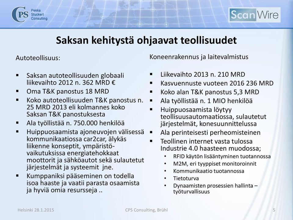 000 henkilöä Huippuosaamista ajoneuvojen välisessä kommunikaatiossa car2car, älykäs liikenne konseptit, ympäristövaikutuksissa energiatehokkaat moottorit ja sähköautot sekä sulautetut järjestelmät ja