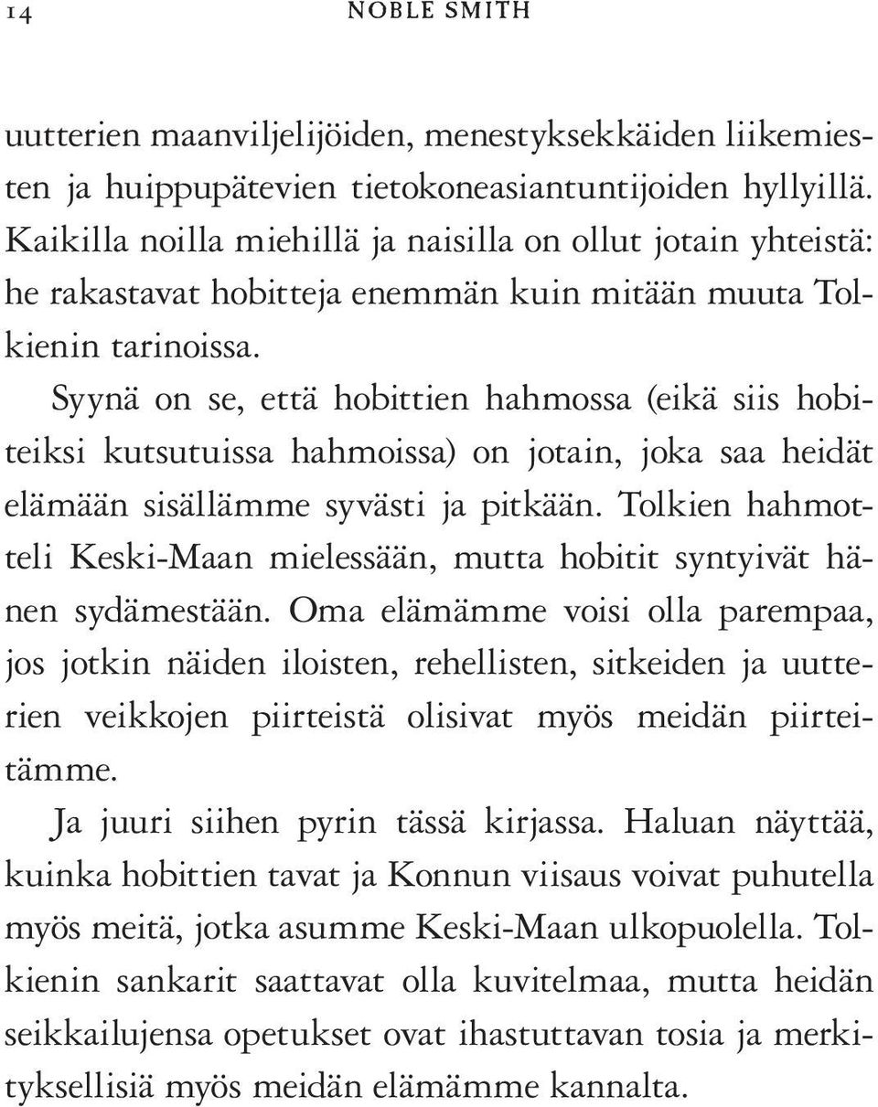 Syynä on se, että hobittien hahmossa (eikä siis hobiteiksi kutsutuissa hahmoissa) on jotain, joka saa heidät elämään sisällämme syvästi ja pitkään.