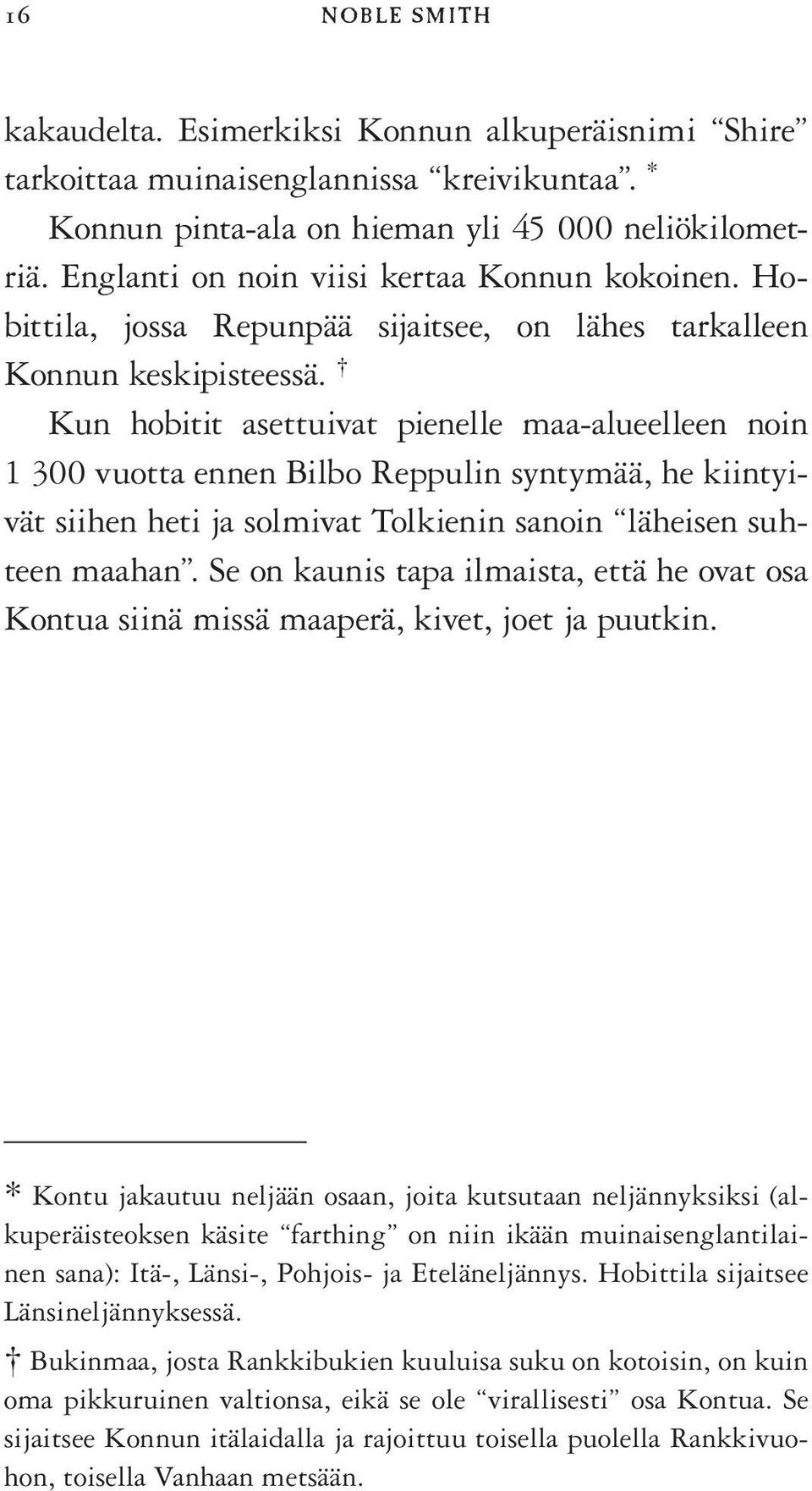 Kun hobitit asettuivat pienelle maa-alueelleen noin 1 300 vuotta ennen Bilbo Reppulin syntymää, he kiintyivät siihen heti ja solmivat Tolkienin sanoin läheisen suhteen maahan.