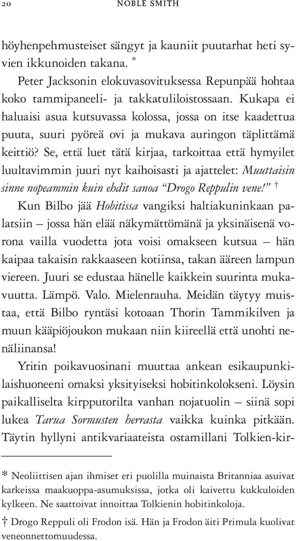 Se, että luet tätä kirjaa, tarkoittaa että hymyilet luultavimmin juuri nyt kaihoisasti ja ajattelet: Muuttaisin sinne nopeammin kuin ehdit sanoa Drogo Reppulin vene!