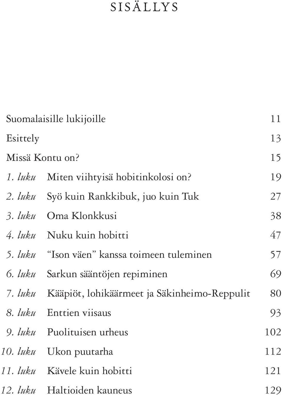 luku Ison väen kanssa toimeen tuleminen 57 6. luku Sarkun sääntöjen repiminen 69 7.