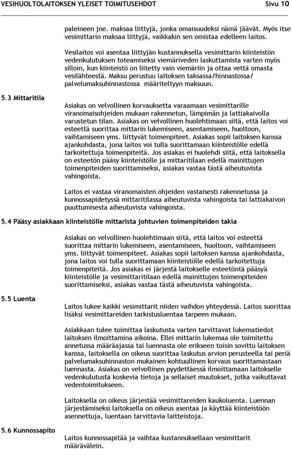 ottaa vettä omasta vesilähteestä. Maksu perustuu laitoksen taksassa/hinnastossa/ palvelumaksuhinnastossa määriteltyyn maksuun. 5.