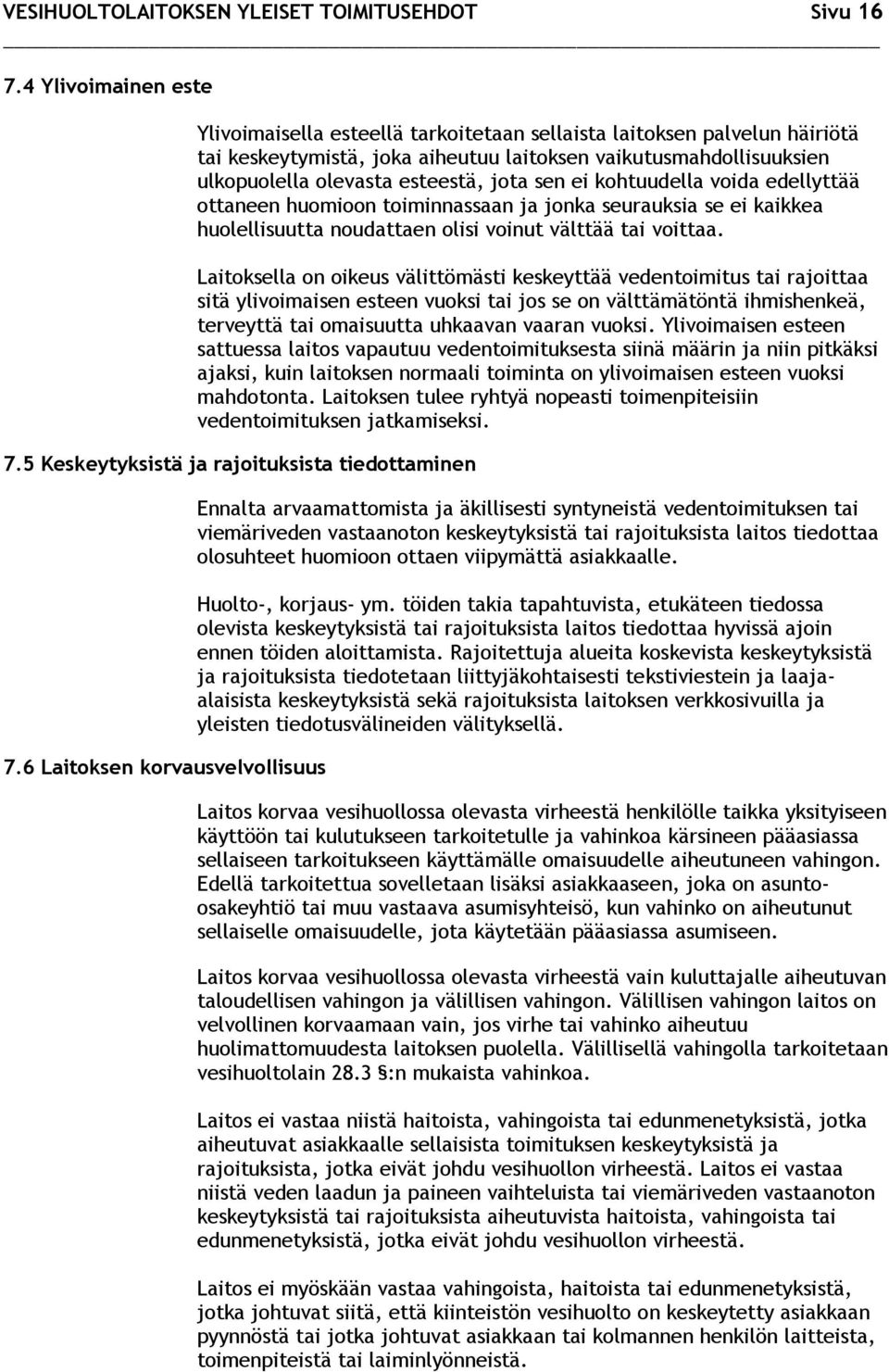 sen ei kohtuudella voida edellyttää ottaneen huomioon toiminnassaan ja jonka seurauksia se ei kaikkea huolellisuutta noudattaen olisi voinut välttää tai voittaa.