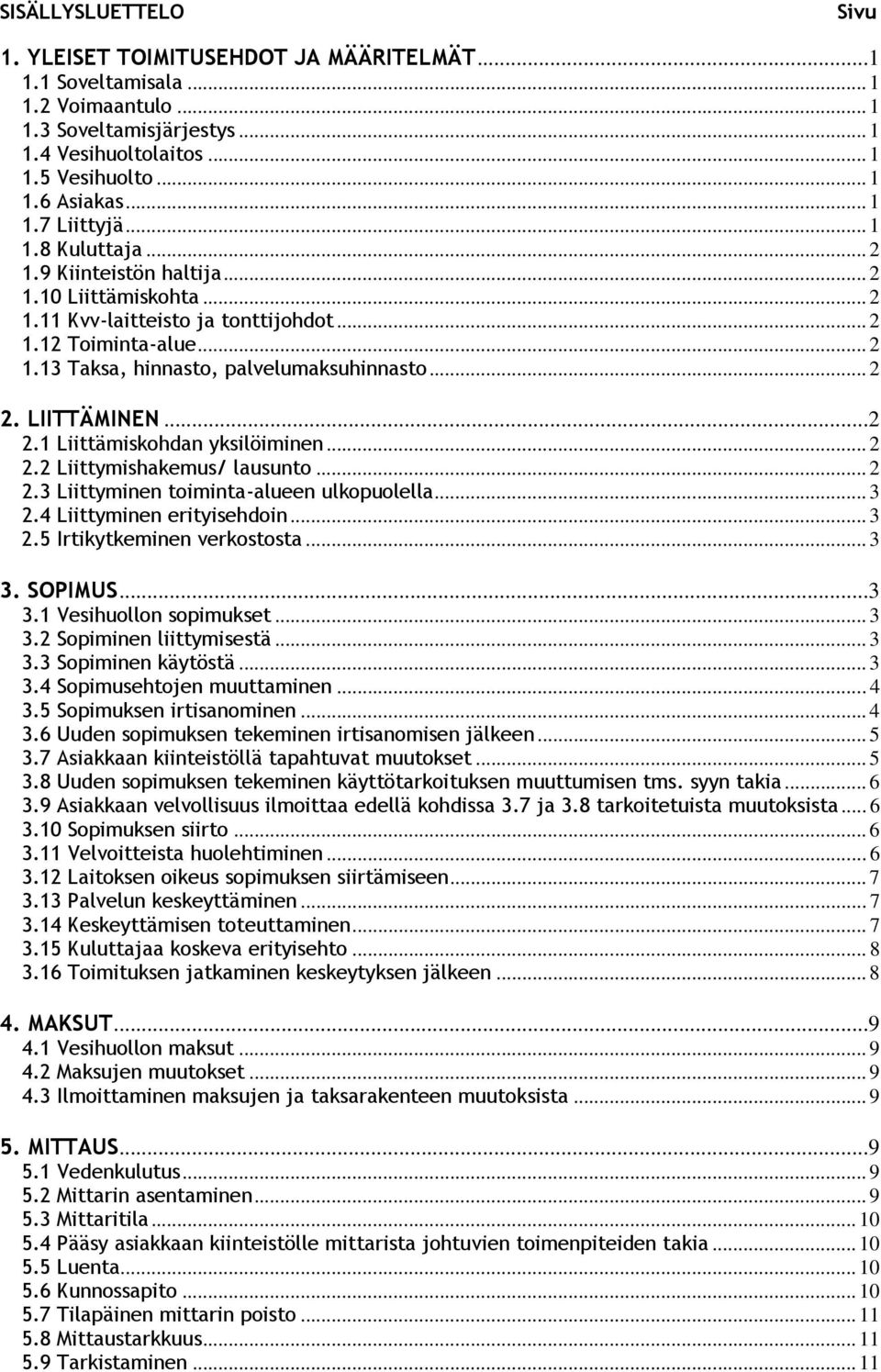 .. 2 2. LIITTÄMINEN...2 2.1 Liittämiskohdan yksilöiminen... 2 2.2 Liittymishakemus/ lausunto... 2 2.3 Liittyminen toiminta-alueen ulkopuolella... 3 2.4 Liittyminen erityisehdoin... 3 2.5 Irtikytkeminen verkostosta.