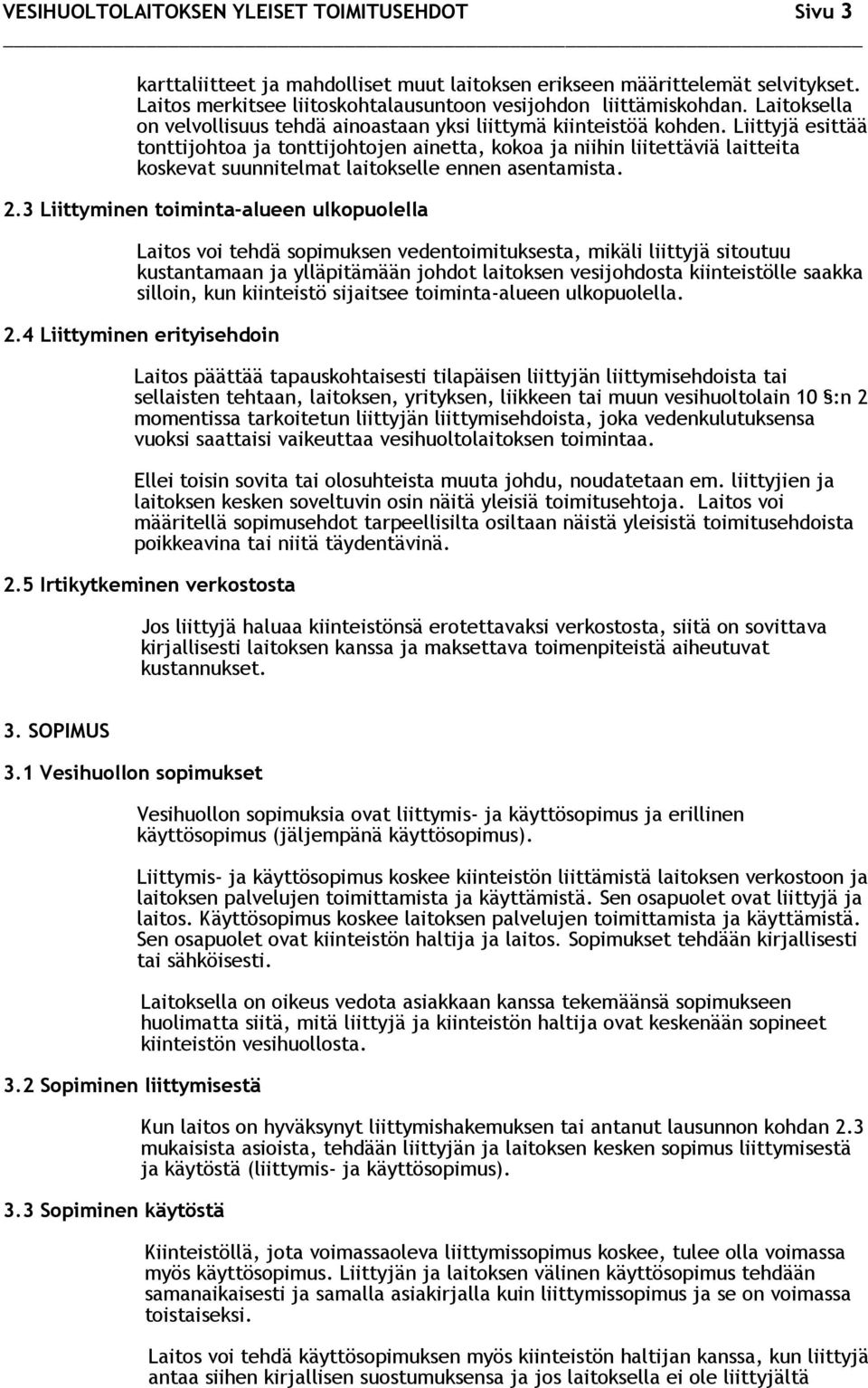 Liittyjä esittää tonttijohtoa ja tonttijohtojen ainetta, kokoa ja niihin liitettäviä laitteita koskevat suunnitelmat laitokselle ennen asentamista. 2.