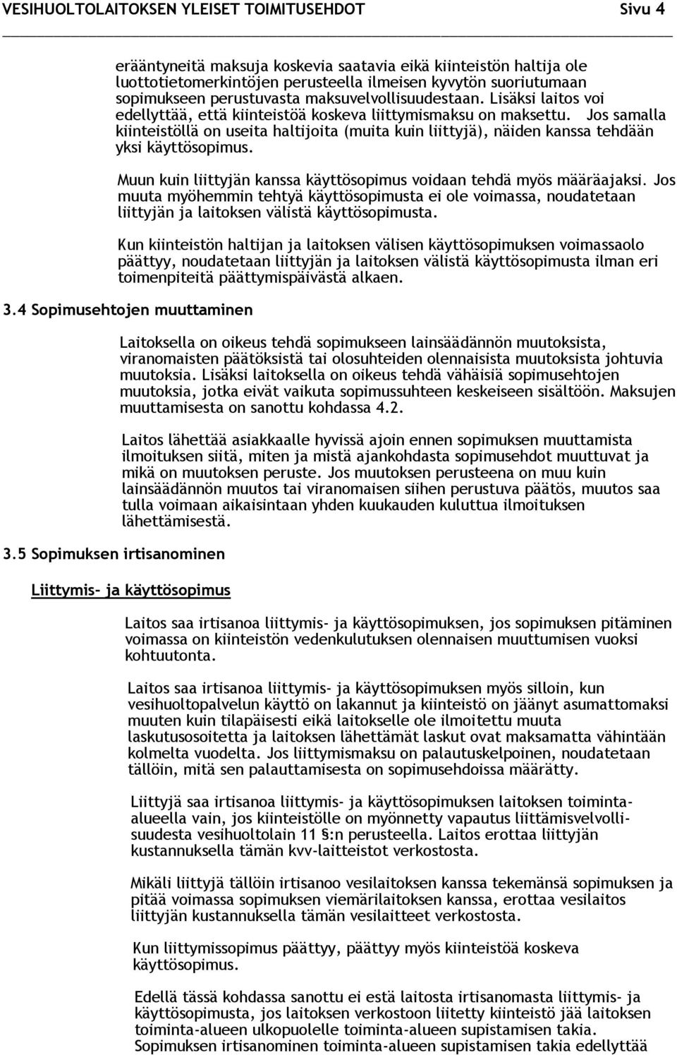 Jos samalla kiinteistöllä on useita haltijoita (muita kuin liittyjä), näiden kanssa tehdään yksi käyttösopimus. Muun kuin liittyjän kanssa käyttösopimus voidaan tehdä myös määräajaksi.