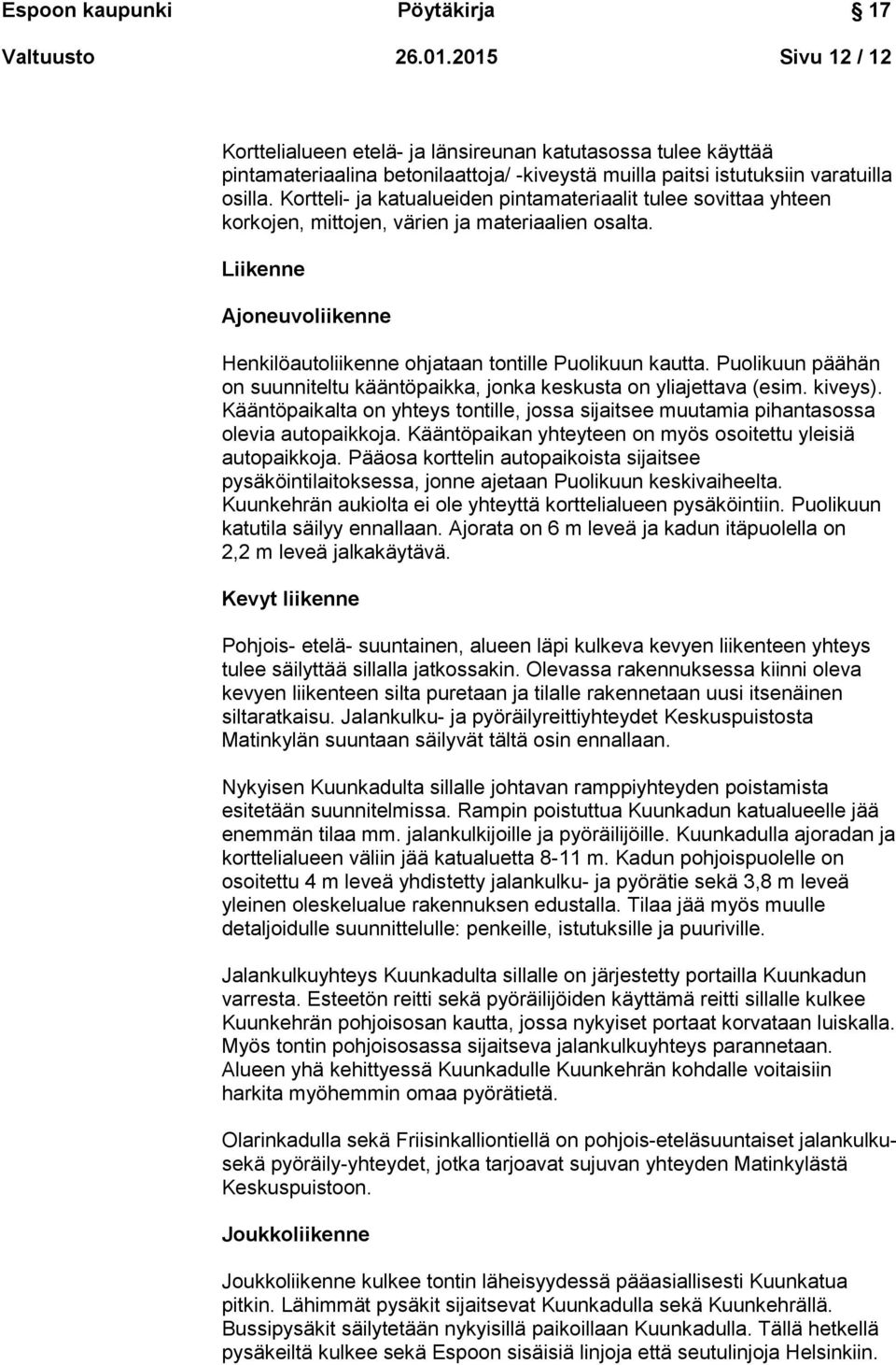 Puolikuun päähän on suunniteltu kääntöpaikka, jonka keskusta on yliajettava (esim. kiveys). Kääntöpaikalta on yhteys tontille, jossa sijaitsee muutamia pihantasossa olevia autopaikkoja.