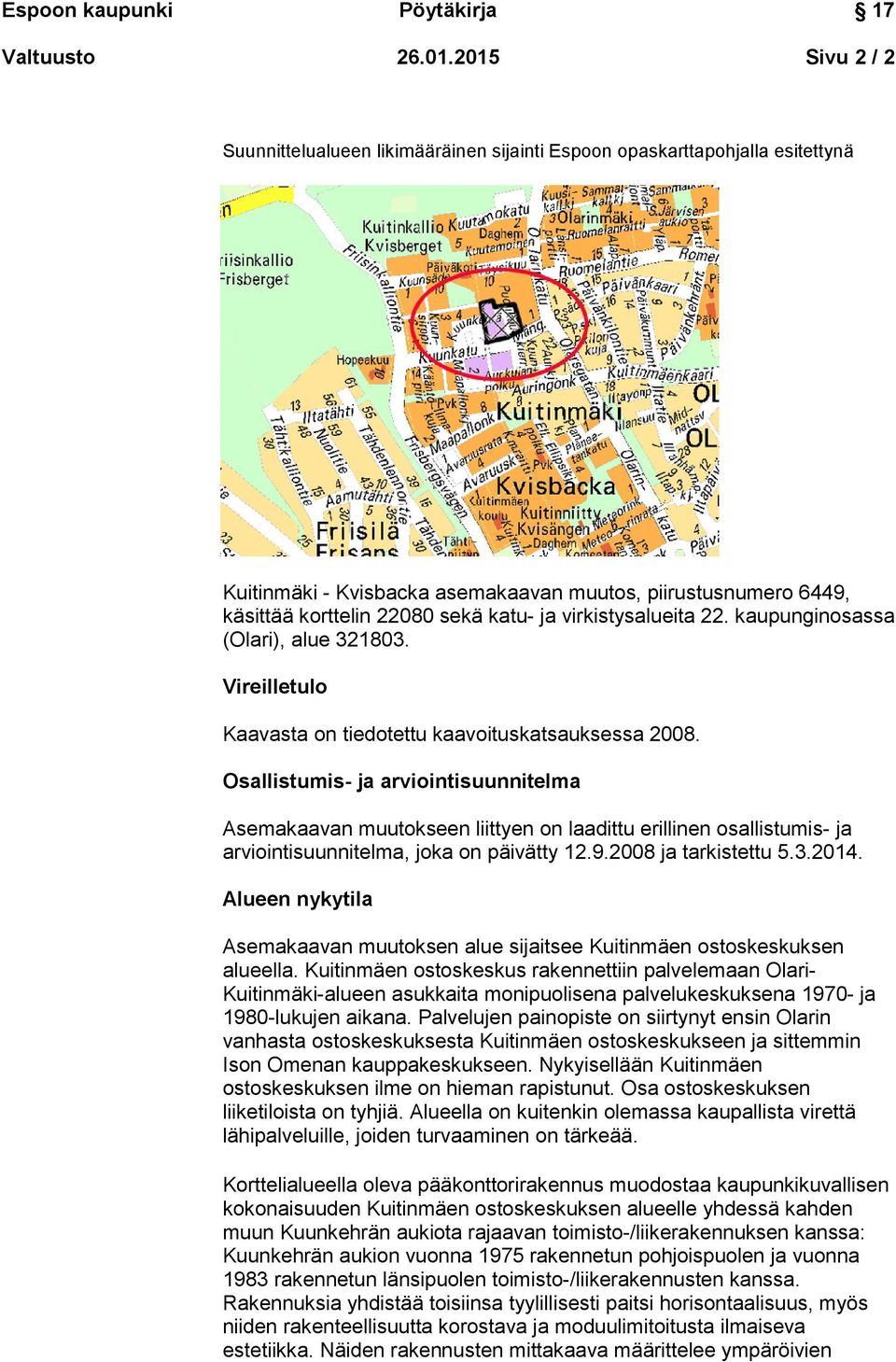 virkistysalueita 22. kaupunginosassa (Olari), alue 321803. Vireilletulo Kaavasta on tiedotettu kaavoituskatsauksessa 2008.