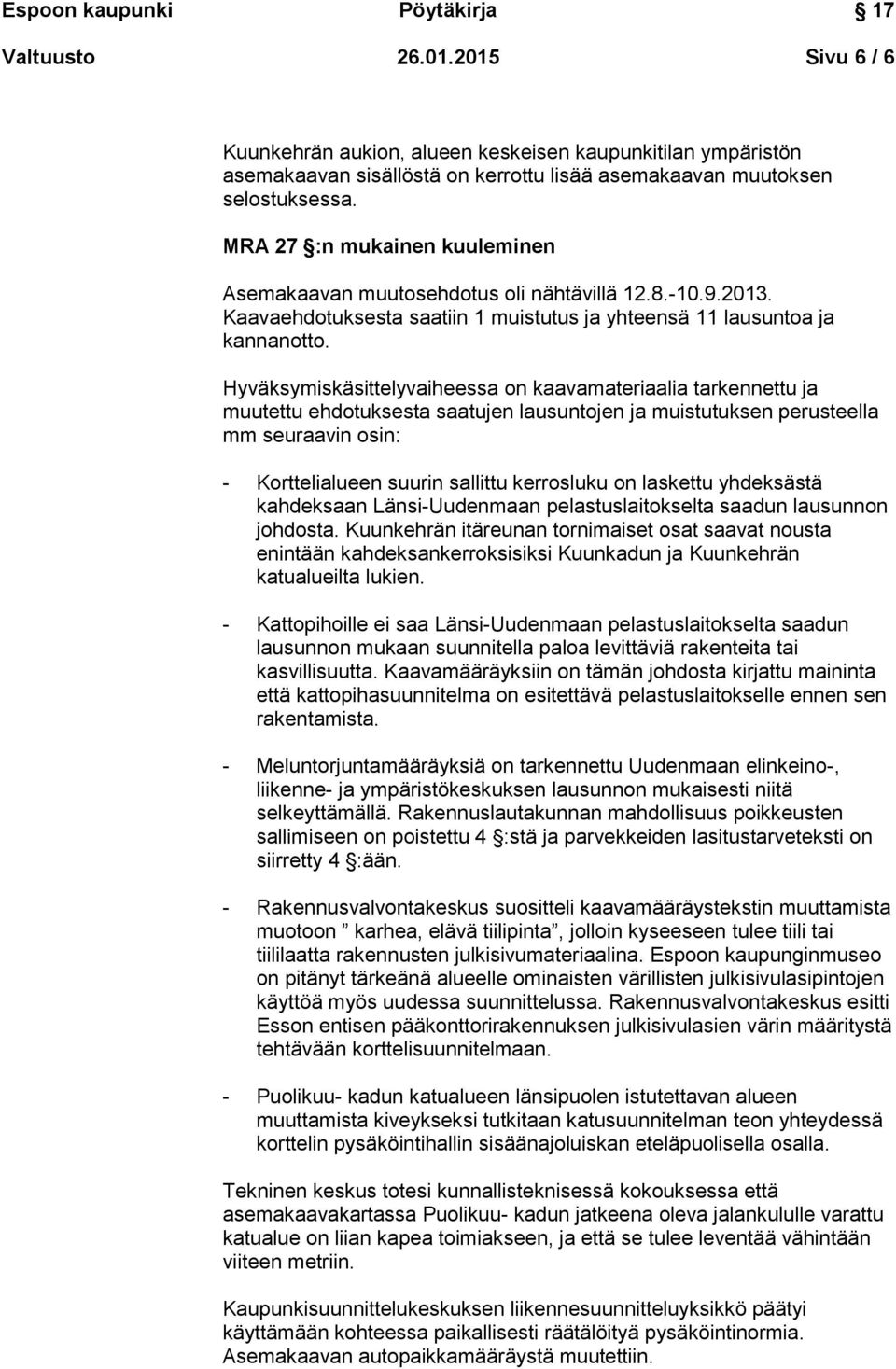 Hyväksymiskäsittelyvaiheessa on kaavamateriaalia tarkennettu ja muutettu ehdotuksesta saatujen lausuntojen ja muistutuksen perusteella mm seuraavin osin: - Korttelialueen suurin sallittu kerrosluku