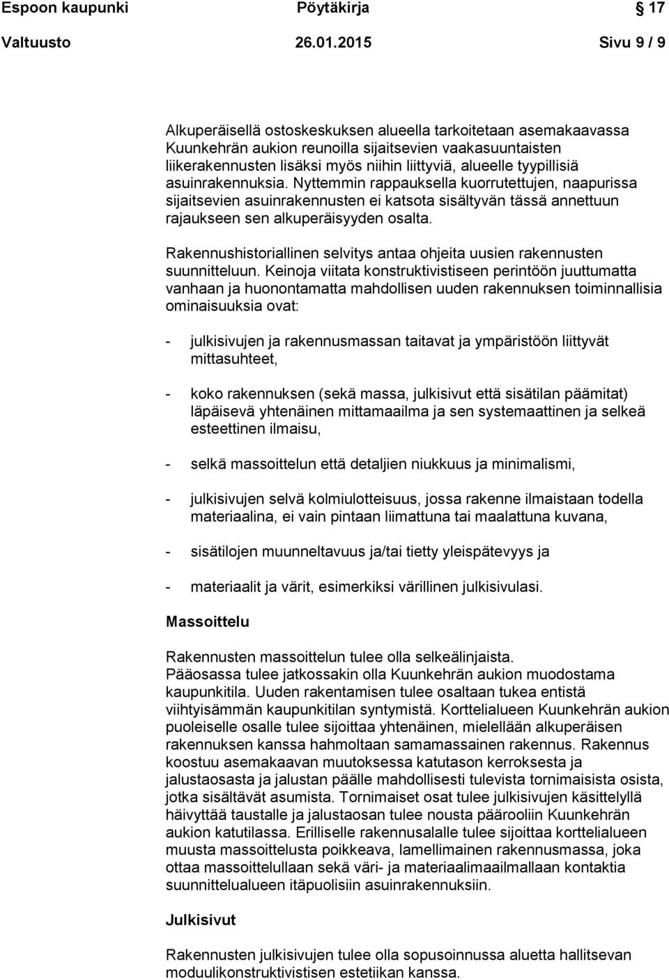 tyypillisiä asuinrakennuksia. Nyttemmin rappauksella kuorrutettujen, naapurissa sijaitsevien asuinrakennusten ei katsota sisältyvän tässä annettuun rajaukseen sen alkuperäisyyden osalta.