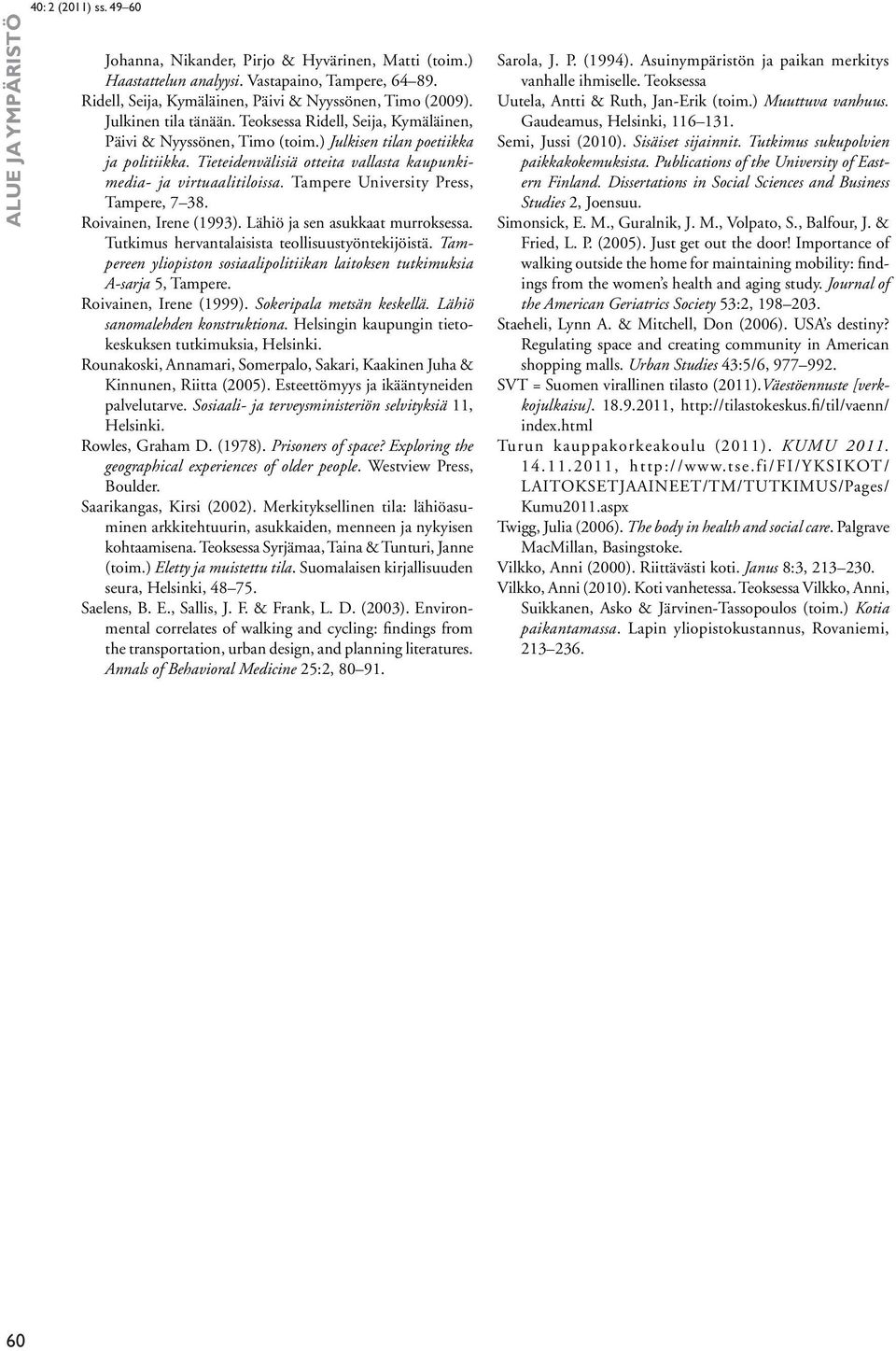 Tieteidenvälisiä otteita vallasta kaupunkimedia- ja virtuaalitiloissa. Tampere University Press, Tampere, 7 38. Roivainen, Irene (1993). Lähiö ja sen asukkaat murroksessa.