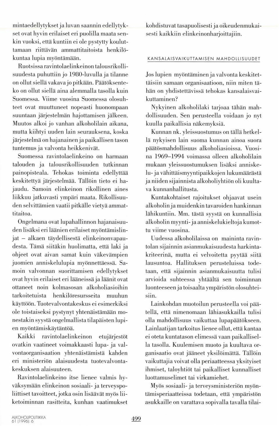 Päätöksenteko on ollut siellä aina alemmalla tasolla kuin Suomessa. Viime vuosina Suomessa olosuhteet ovat muuttuneet nopeasti huonompaan suuntaan järjestelmän hajottamisen jalkeen.