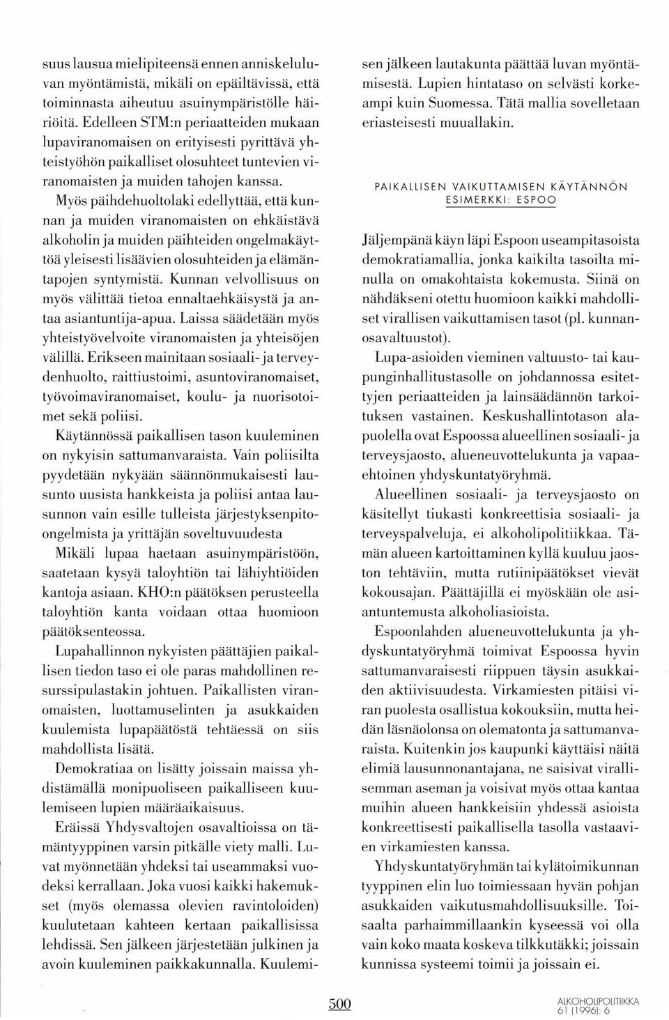 Myös päihdehuoltolaki edellyuää, että kunnan ja muiden viranomaisten on ehkäistävä alkoholin ja muiden paihteiden ongelmakäyttöä yleisesti lisäävien olosuhteiden ja elämantapojen syntymistä.