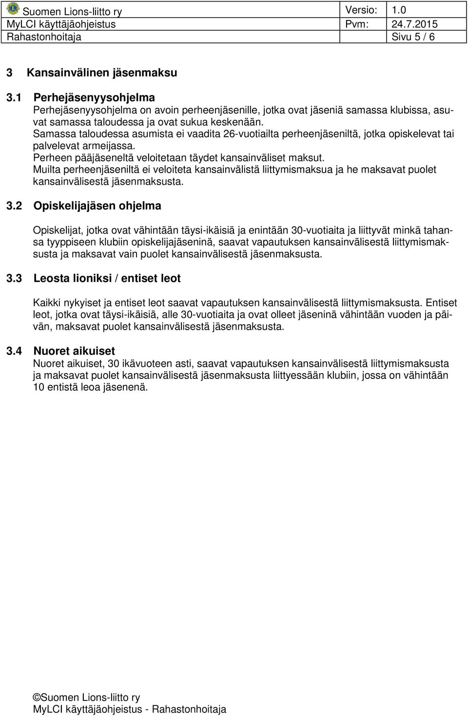 Samassa taloudessa asumista ei vaadita 26-vuotiailta perheenjäseniltä, jotka opiskelevat tai palvelevat armeijassa. Perheen pääjäseneltä veloitetaan täydet kansainväliset maksut.