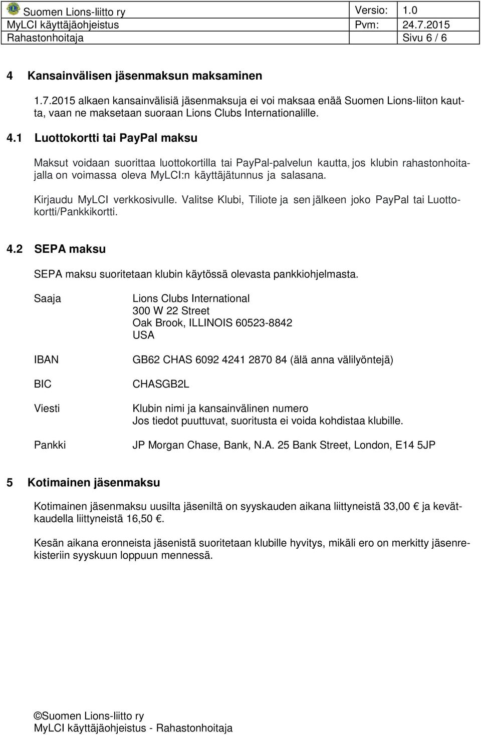 1 Luottokortti tai PayPal maksu Maksut voidaan suorittaa luottokortilla tai PayPal-palvelun kautta, jos klubin rahastonhoitajalla on voimassa oleva MyLCI:n käyttäjätunnus ja salasana.