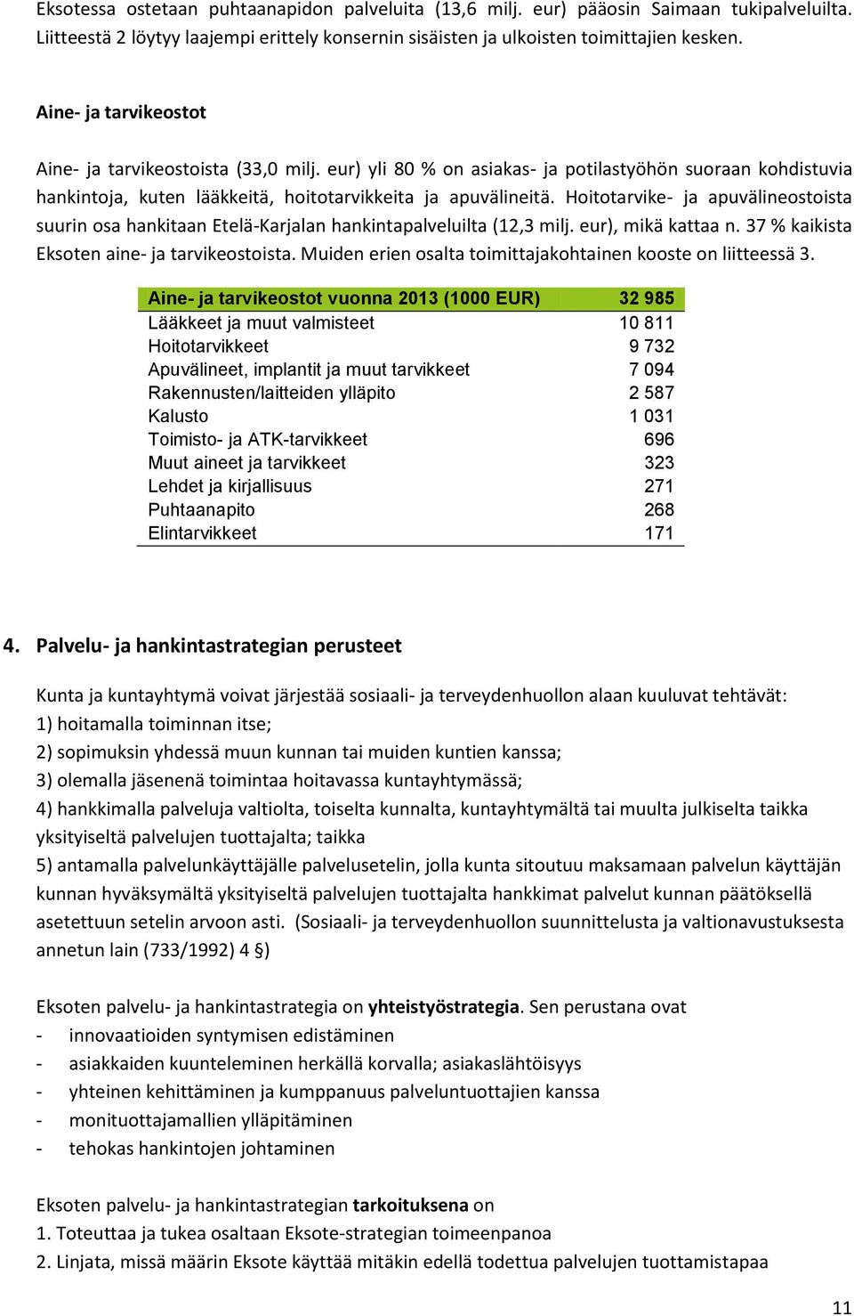Hoitotarvike- ja apuvälineostoista suurin osa hankitaan Etelä-Karjalan hankintapalveluilta (12,3 milj. eur), mikä kattaa n. 37 % kaikista Eksoten aine- ja tarvikeostoista.