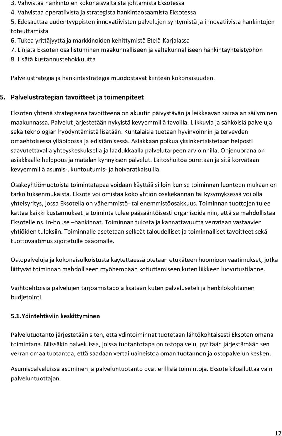 Linjata Eksoten osallistuminen maakunnalliseen ja valtakunnalliseen hankintayhteistyöhön 8. Lisätä kustannustehokkuutta Palvelustrategia ja hankintastrategia muodostavat kiinteän kokonaisuuden. 5.