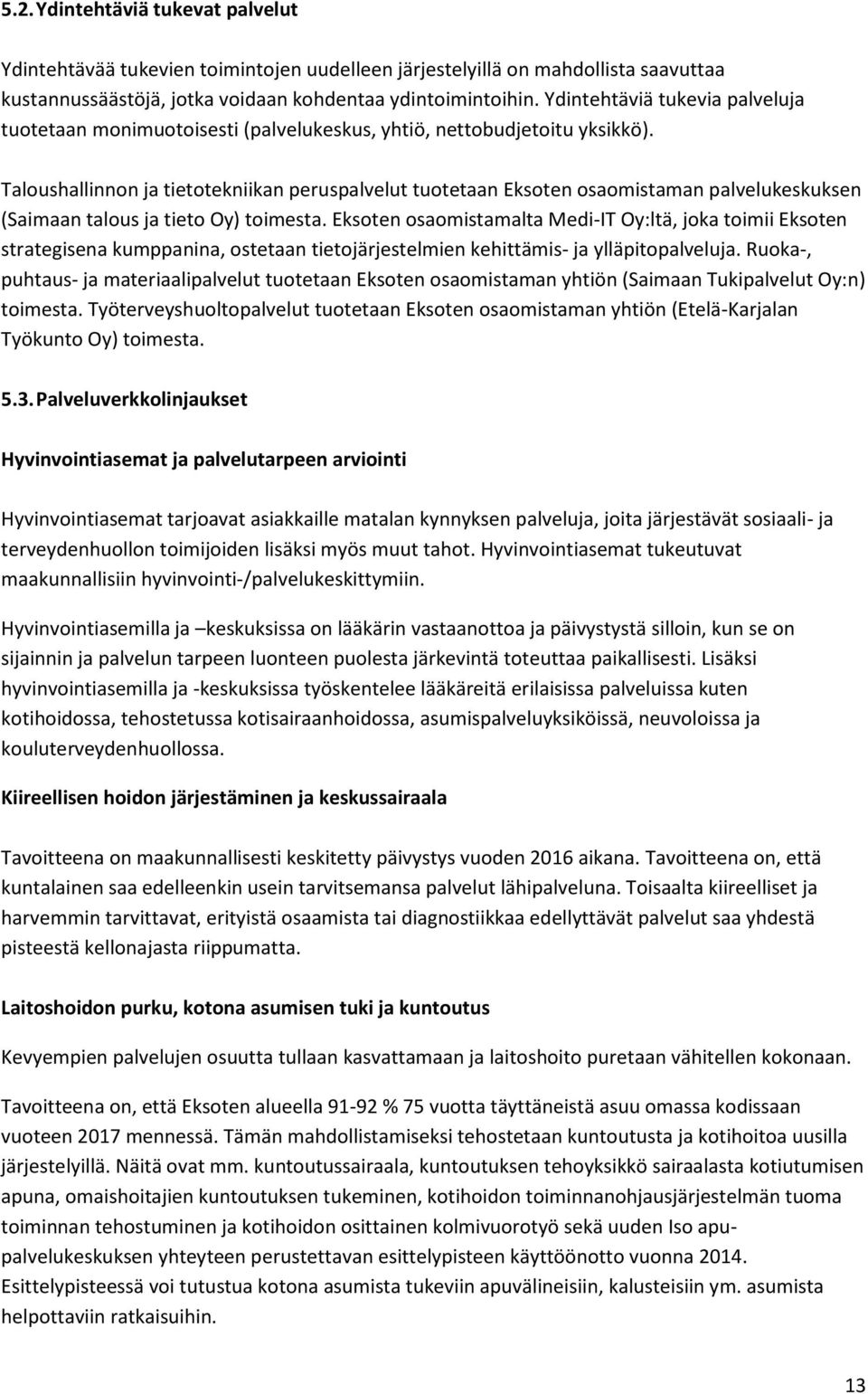 Taloushallinnon ja tietotekniikan peruspalvelut tuotetaan Eksoten osaomistaman palvelukeskuksen (Saimaan talous ja tieto Oy) toimesta.