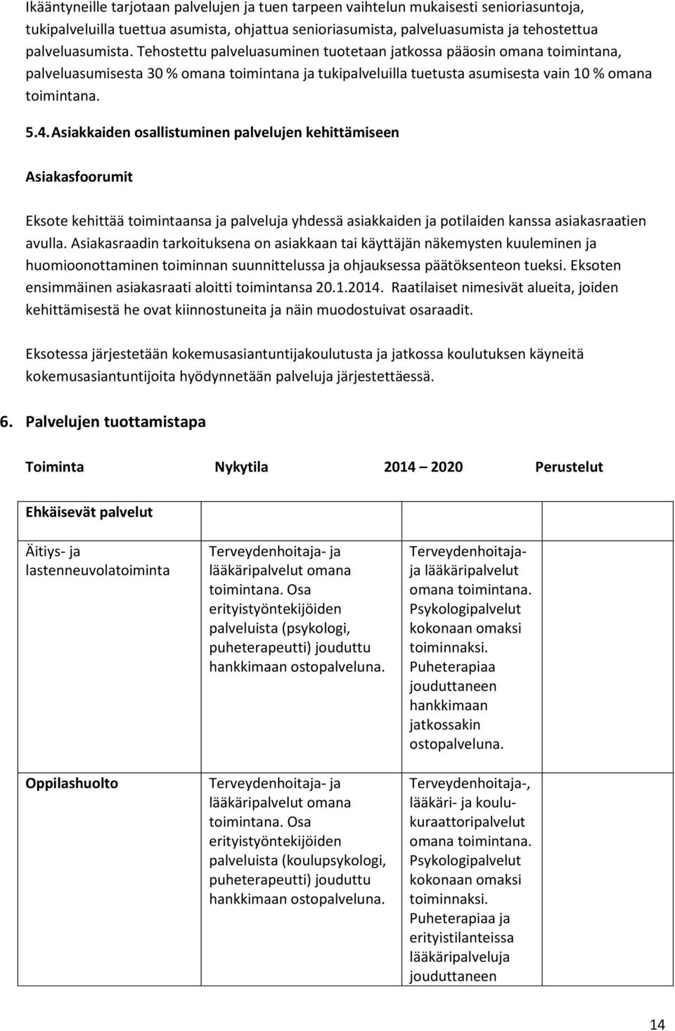 Asiakkaiden osallistuminen palvelujen kehittämiseen Asiakasfoorumit Eksote kehittää toimintaansa ja palveluja yhdessä asiakkaiden ja potilaiden kanssa asiakasraatien avulla.