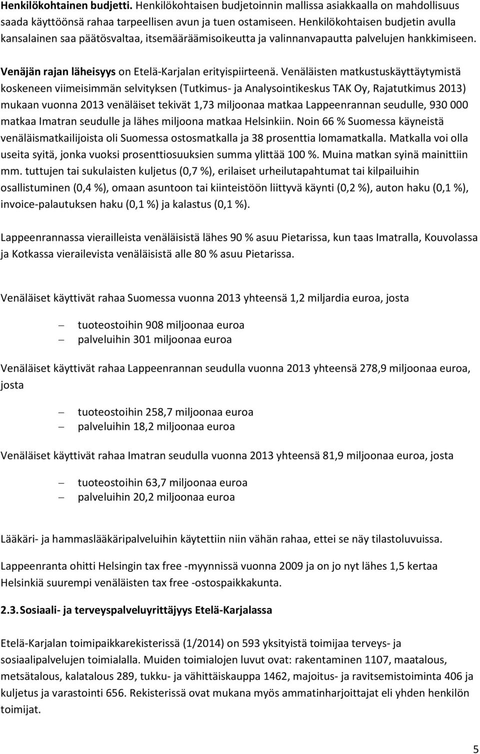 Venäläisten matkustuskäyttäytymistä koskeneen viimeisimmän selvityksen (Tutkimus- ja Analysointikeskus TAK Oy, Rajatutkimus 2013) mukaan vuonna 2013 venäläiset tekivät 1,73 miljoonaa matkaa