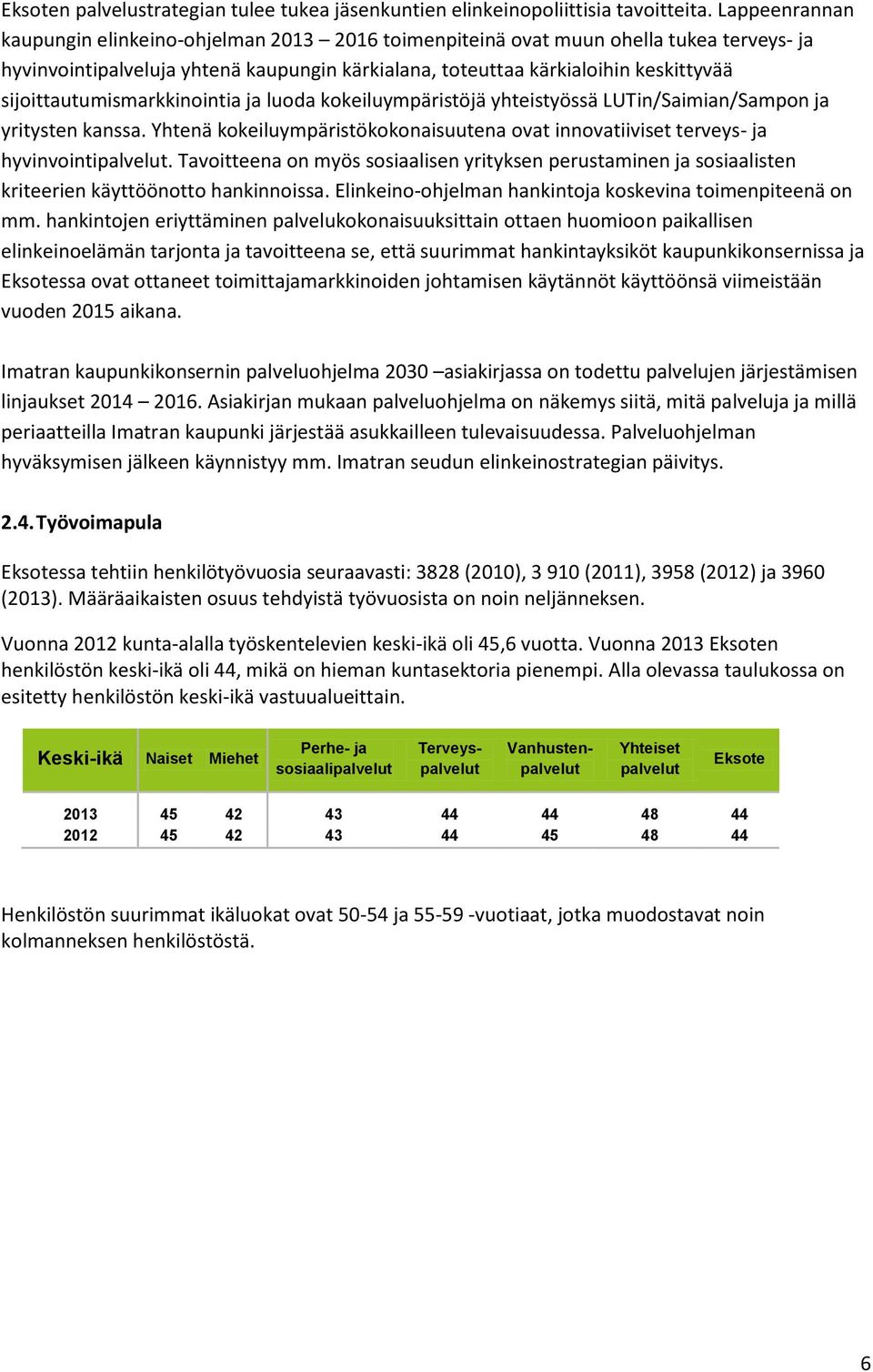 sijoittautumismarkkinointia ja luoda kokeiluympäristöjä yhteistyössä LUTin/Saimian/Sampon ja yritysten kanssa.