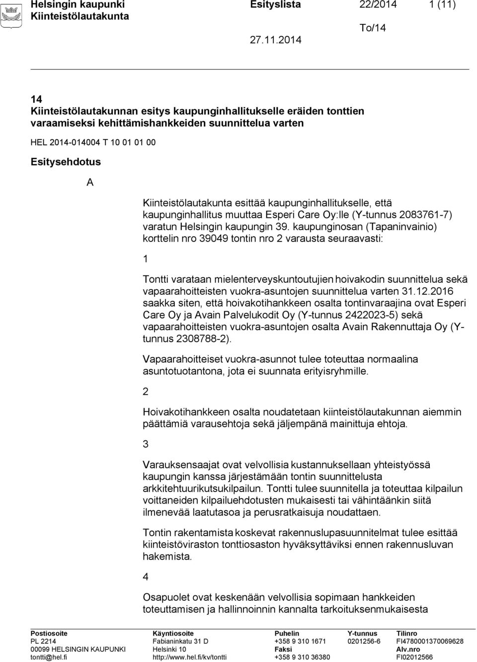 kaupunginosan (Tapaninvainio) korttelin nro 39049 tontin nro 2 varausta seuraavasti: 1 Tontti varataan mielenterveyskuntoutujien hoivakodin suunnittelua sekä vapaarahoitteisten vuokra-asuntojen