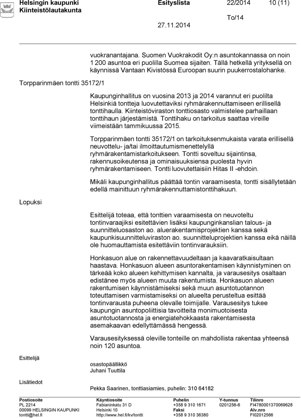 Kaupunginhallitus on vuosina 2013 ja 2014 varannut eri puolilta Helsinkiä tontteja luovutettaviksi ryhmärakennuttamiseen erillisellä tonttihaulla.