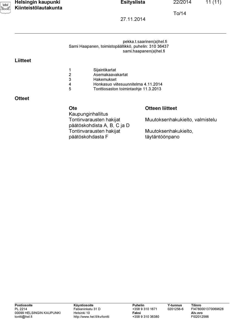 fi 1 Sijaintikartat 2 Asemakaavakartat 3 Hakemukset 4 Honkasuo viitesuunnitelma 4.11.2014 5 Tonttiosaston toimintaohje 11.