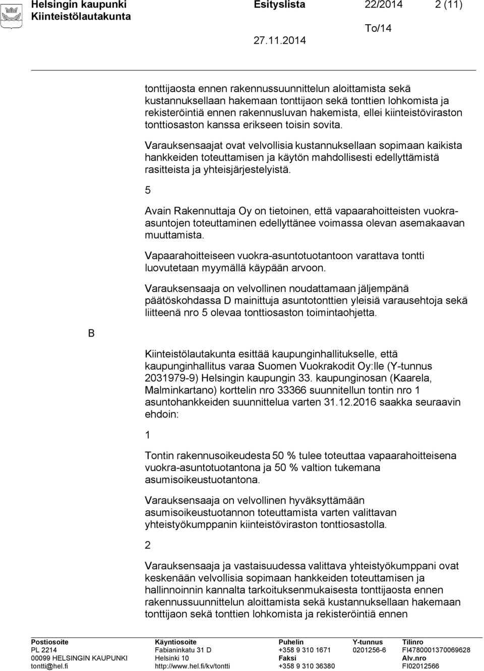 Varauksensaajat ovat velvollisia kustannuksellaan sopimaan kaikista hankkeiden toteuttamisen ja käytön mahdollisesti edellyttämistä rasitteista ja yhteisjärjestelyistä.