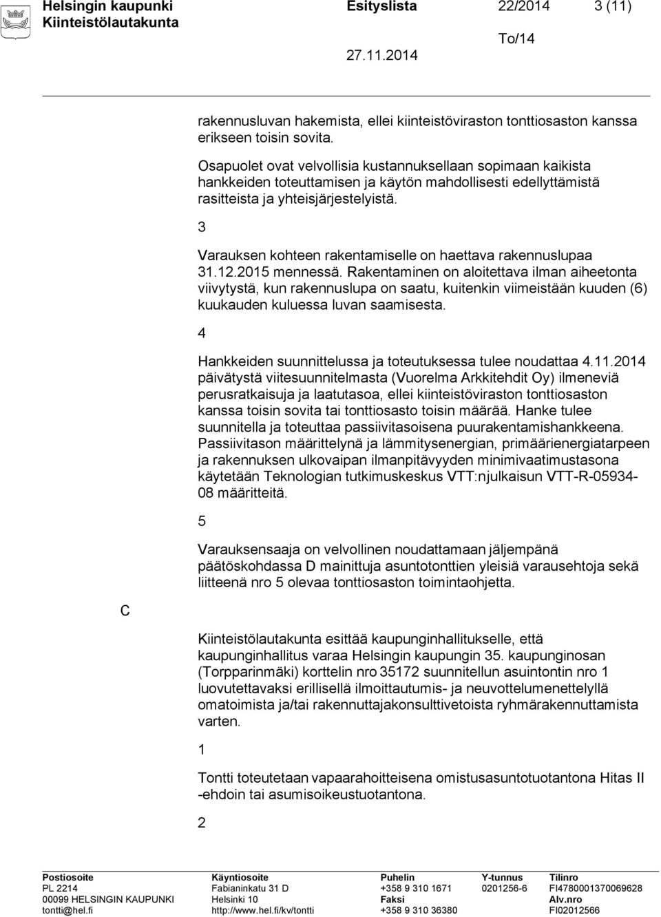 3 Varauksen kohteen rakentamiselle on haettava rakennuslupaa 31.12.2015 mennessä.